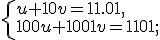 \left\{ \begin{array}{l} u + 10v = 11.01, \\ 100u + 1001v = 1101; \\ \end{array} \right.